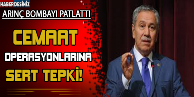 Bülent Arınç’tan cemaat operasyonlarına tepki