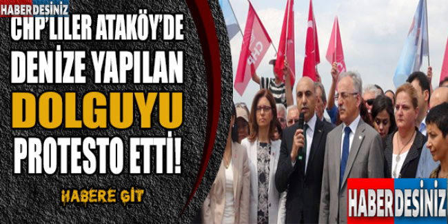 CHP’liler Ataköy’de denize yapılan dolguyu protesto etti.