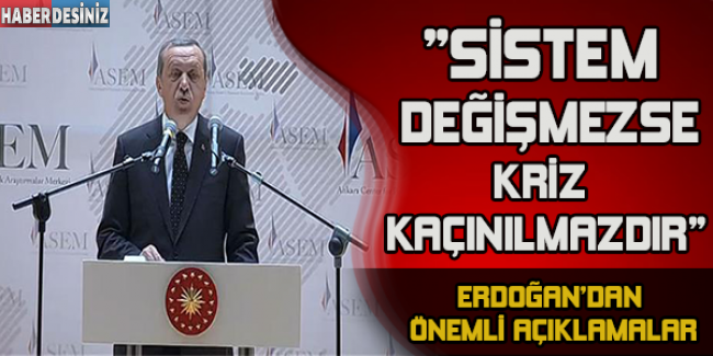 Erdoğan: Sistem değişmezse kriz kaçınılmazdır
