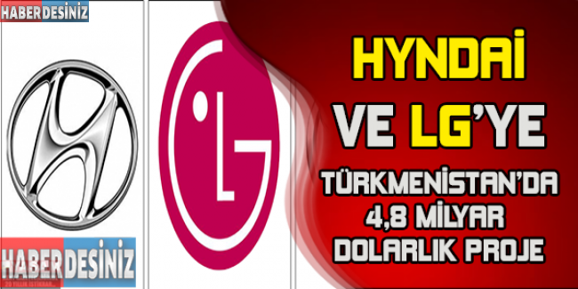 Hyundai ve LG'ye, Türkmenistan'da 4,8 milyar dolarlık proje