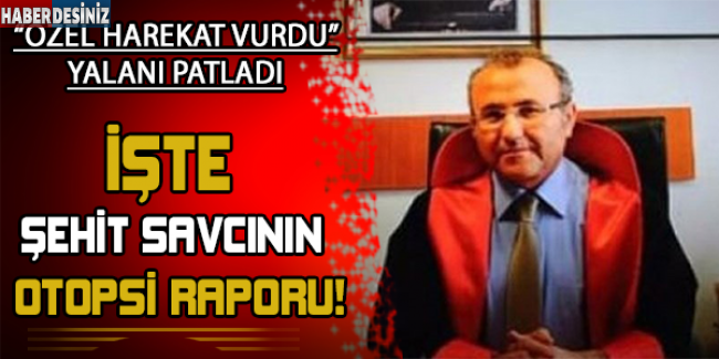 Şehit savcının ön otopsi raporu açıklandı!