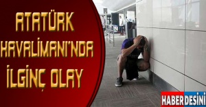 Atatürk Havalimanı’nda ilginç olay!
