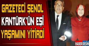 Gazeteci Şenol Kantürk'ün eşi  yaşamını yitirdi