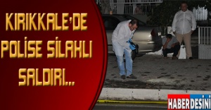 KIRIKKALE'DE POLİSE SİLAHLI SALDIRI