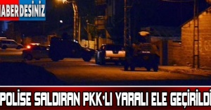 POLİSE SALDIRAN PKK'LI YARALI ELE GEÇİRİLDİ