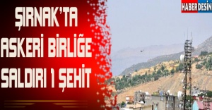 Şırnak'ta Askeri Birliğe Saldırı: 1 Şehit