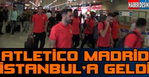 Atletico Madrid İstanbul'a geldi