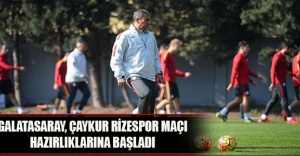 Galatasaray, Çaykur Rizespor maçı hazırlıklarına başladı