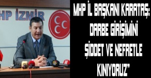 MHP İl Başkanı Karataş: “Darbe girişimini şiddet ve nefretle kınıyoruz”