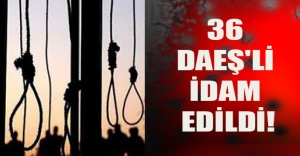 36 DAEŞ'li idam edildi!
