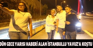 Dün gece yarısı haberi alan İstanbullu Yavuz'a koştu !