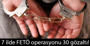7 ilde FETÖ operasyonu 30 gözaltı!