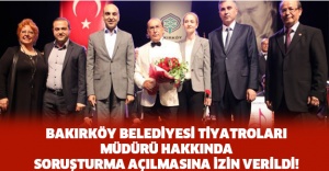 Bakırköy Belediyesi Tiyatroları Müdürü Hakkında Soruşturma Açılmasına İzin Verildi!