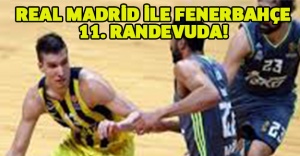 Real Madrid ile Fenerbahçe 11. randevuda!