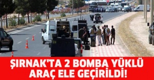 ŞIRNAK'TA 2 BOMBA YÜKLÜ ARAÇ ELE GEÇİRİLDİ!