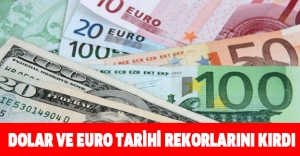 Dolar ve euro tarihi rekorlarını kırdı