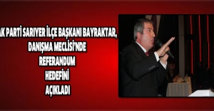 AK Parti Sarıyer İlçe Başkanı Bayraktar, Danışma Meclisi’nde referandum hedefini açıkladı