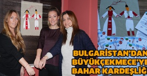 Bulgaristan’dan Büyükçekmece’ye Bahar kardeşliği