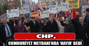 CHP, Cumhuriyet Meydanı’nda ‘Hayır’ dedi