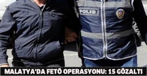 Malatya'da FETÖ operasyonu: 15 gözaltı
