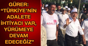 Gürer: “Türkiye’nin adalete ihtiyacı var, yürümeye devam edeceğiz”
