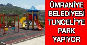 Ümraniye Belediyesi Tunceli’ye Park Yapıyor