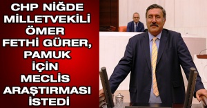CHP Niğde Milletvekili Ömer Fethi Gürer, pamuk için Meclis Araştırması istedi