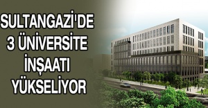Sultangazi'de 3 Üniversite İnşaatı Yükseliyor