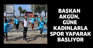 Başkan Akgün, güne kadınlarla spor yaparak başlıyor