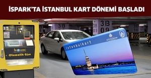 İSPARK’ta İstanbul kart dönemi başladı