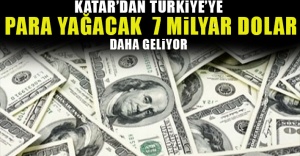 Katar'dan Türkiye'ye para yağacak! 7 milyar dolar daha geliyor