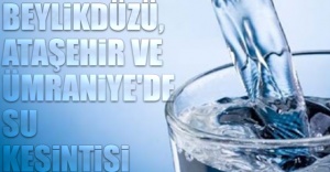 Beylikdüzü, Ataşehir ve Ümraniye'de su kesintisi 13 Şubat Perşembe