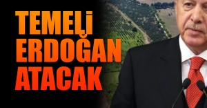 Temeli projenin fikir babası Erdoğan atacak