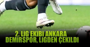 TFF'nin tescil kararı sonrası 2. Lig ekibi Ankara Demirspor, ligden çekildi