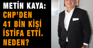 Metin Kaya: CHP’den 41 bin kişi istifa etti. Neden?
