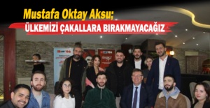 Mustafa Oktay Aksu; Ülkemizi çakallara bırakmayacağız