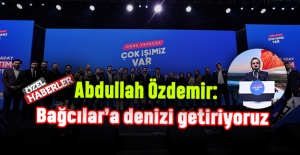 Abdullah Özdemir: Bağcılar’a denizi getiriyoruz