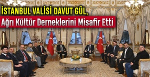İstanbul Valisi Davut Gül, Ağrı Kültür Derneklerini Misafir Etti
