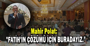 Mahir Polat: "Fatih'in Çözümü İçin Buradayız."