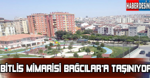Bitlis mimarisi Bağcılar’a taşınıyor
