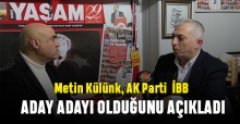 Metin Külünk, AK Parti İstanbul Büyükşehir Belediye Başkanı Aday Adayı olduğunu açıkladı